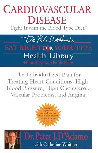 Cardiovascular Disease: Fight it with the Blood Type Diet: The Individualized Plan for Treating Heart Conditions, High Blood Pressure, High ... Problems, and Angina (Eat Right 4 Your Type)